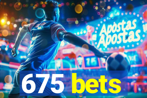 675 bets